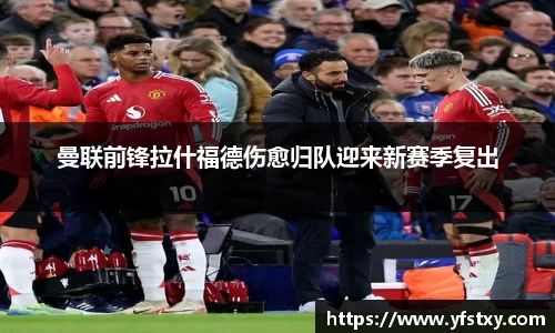 曼联前锋拉什福德伤愈归队迎来新赛季复出
