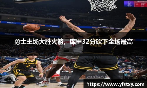 勇士主场大胜火箭，库里32分砍下全场最高