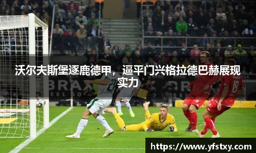 沃尔夫斯堡逐鹿德甲，逼平门兴格拉德巴赫展现实力