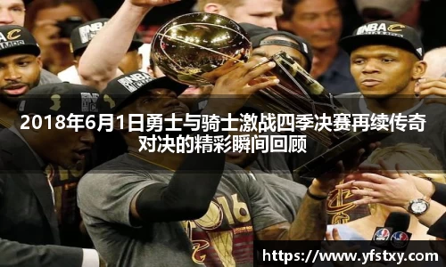 2018年6月1日勇士与骑士激战四季决赛再续传奇对决的精彩瞬间回顾