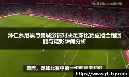 拜仁慕尼黑与曼城激情对决足球比赛直播全程回顾与精彩瞬间分析