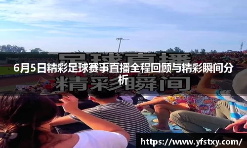 6月5日精彩足球赛事直播全程回顾与精彩瞬间分析