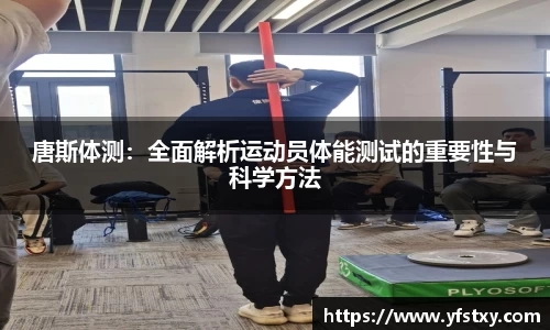 唐斯体测：全面解析运动员体能测试的重要性与科学方法