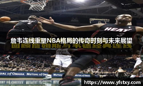 詹韦连线重塑NBA格局的传奇时刻与未来展望