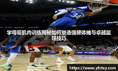 字母哥肌肉训练揭秘如何塑造强健体魄与卓越篮球技巧