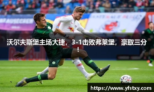 沃尔夫斯堡主场大捷，3-1击败弗莱堡，豪取三分！